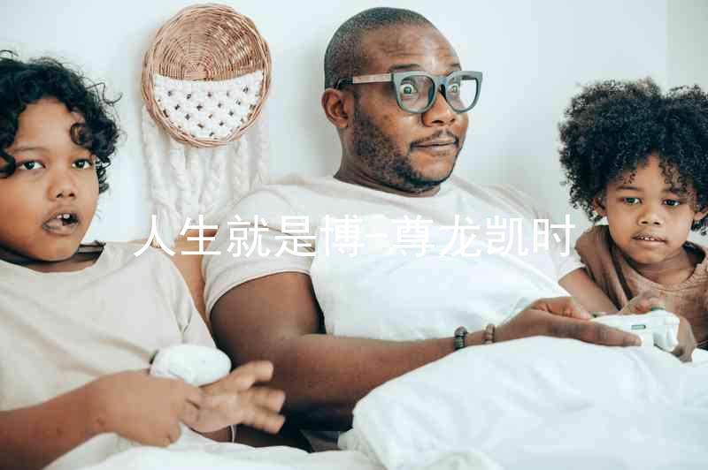 人生就是博-尊龙凯时